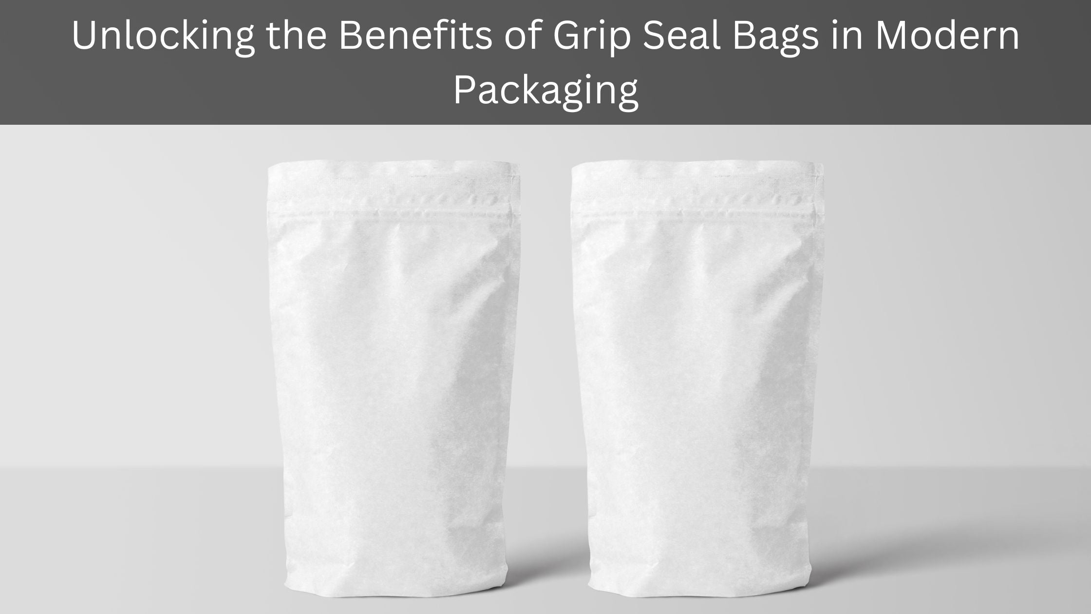 Unlocking the Benefits of Grip Seal Bags in Modern Packaging – Crystal